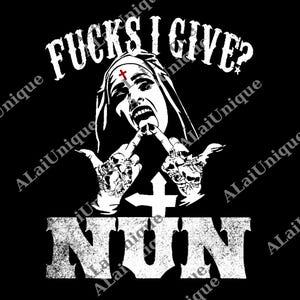 May include: Black and white graphic featuring a nun with a red cross on her forehead, making a rude hand gesture. The text "FUCKS I GIVE?" arches above her head, and the word "NUN" is below. The nun's hands are tattooed with skulls.