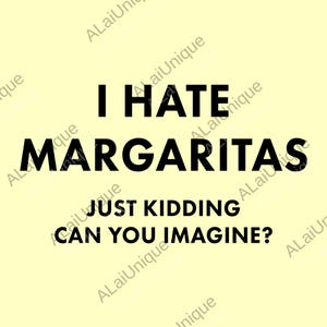 Funny &quot;I Hate Margaritas Just Kidding&quot; Digital, Sarcastic png for Margarita Lovers, Unisex Classic png, Digital File