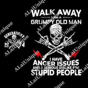 May include: Black graphic design with a skull and crossed bones, and the text "WALK AWAY I'M A GRUMPY OLD MAN." It also includes the text "I HAVE ANGER ISSUES AND A SERIOUS DISLIKE FOR STUPID PEOPLE."