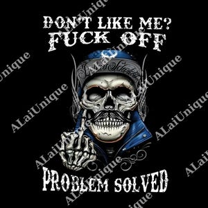 May include: A graphic design on a black background features a skull wearing a blue hat and jacket, with a handlebar mustache. The skull is giving the middle finger. Text reads "DON'T LIKE ME? FUCK OFF" and "PROBLEM SOLVED."