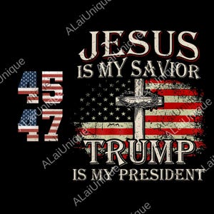 May include: Black graphic design with the text "JESUS IS MY SAVIOR TRUMP IS MY PRESIDENT" over an American flag design. The numbers "45" and "47" are also displayed in the image.