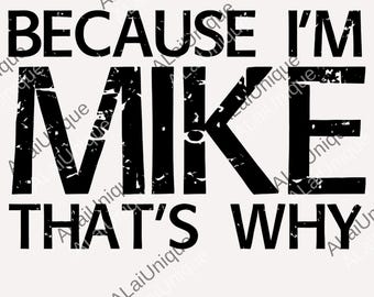 Funny Graphic png, Because I'm Mike That's Why png, Humorous Digital File, Cool Top, Novelty Statement, Unique Gift Idea