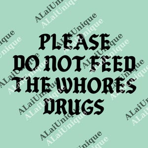 May include: A mint green background with the text "PLEASE DO NOT FEED THE WHORES DRUGS" in a bold, black, decorative font. The words "ALaiUnique" are printed diagonally across the background.