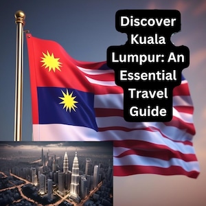 Discover Kuala Lumpur: An Essential Travel Guide to Malaysia
