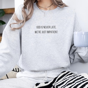 God Is Never Late, We&#39;re Just Impatient Faith Sweatshirt, Inspirational Christian Apparel, Woman of God, minimalistic sweater, gift for her