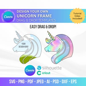 May include: Two unicorn frame templates for digital design. One frame is a simple outline of a unicorn head with a blue and white sky background and green grass. The other frame is a unicorn head with a rainbow and galaxy design. Both frames have the text "YOUR DESIGN HERE!" inside. The text "DESIGN YOUR OWN UNICORN FRAME DRAG & DROP TEMPLATES EASY DRAG & DROP!" is at the top of the image. The text "SVG - PNG - PDF - JPEG - AI - PSD - DXF - EPS" is at the bottom of the image. The text "Canva" is in a circle at the bottom left of the image. The text "silhouette" and "cricut" are in circles at the bottom center of the image.