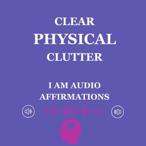 Create a HOME You LOVE and Clear PHYSICAL Clutter with Audio Affirmations to Declutter Your Space & Stuff