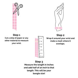 May include: A three-step instructional graphic for measuring wrist size. Step 1: Cut a strip of paper. Step 2: Wrap it around your wrist and mark the overlap. Step 3: Measure the length in inches with a ruler and add half an inch for bangle size.