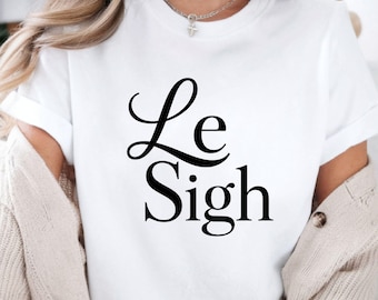 Le Sigh T-shirt: Funny French Saying, Soft Cotton Blend