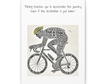May include: A black and white illustration of a cyclist riding a bicycle. The cyclist is made up of words related to the Tour de France, including "Tour de France", "Col du Tourmalet", and "Alpe d'Huez". The quote "Biking teaches you to appreciate the journey, even if the destination is just home." is printed above the illustration.