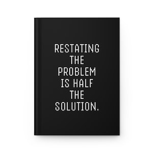 May include: Black and white text on a black background reads "Restating the problem is half the solution."