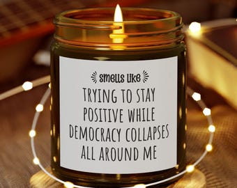 Trying to Stay Positive While Democracy Collapses Around Me, Democrat Democratic Candle, Funny Stay Positive Candle