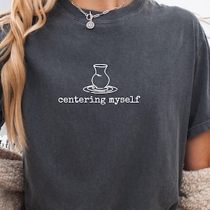 Centering Myself, Funny Potter Shirt, Ceramicist Gifts, Ceramics Lover Gift, Pottery Artist Shirt