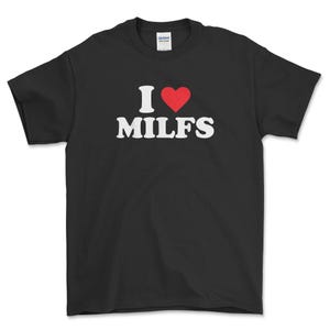 I Love MILFs T-Shirt, I Heart MILFs Shirt, I Heart Funny Wear