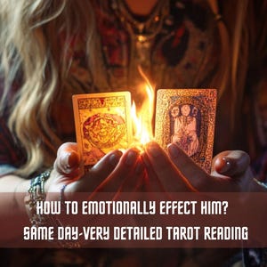 May include: Two tarot cards are held with flames between them. The cards have detailed illustrations and are lit by the fire. The text at the bottom reads: "HOW TO EMOTIONALLY EFFECT HIM? SAME DAY-VERY DETAILED TAROT READING."