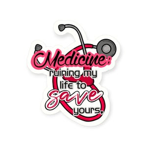Ruining My Life to Save Yours Stethoscope Vinyl Sticker – Funny Medical Humor, Handmade Water-Resistant Satire Art, 4 Sizes & 5 Finishes