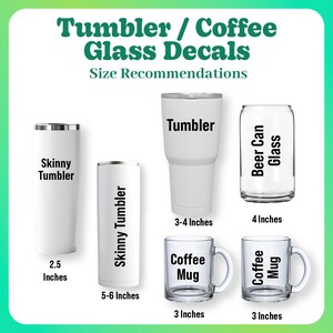 May include: A graphic showing size recommendations for different types of tumblers, coffee mugs, and beer cans. The graphic includes a skinny tumbler, a regular tumbler, a coffee mug, and a beer can. The graphic also includes the text "Tumbler/Coffee Glass Decals" and "Size Recommendations".