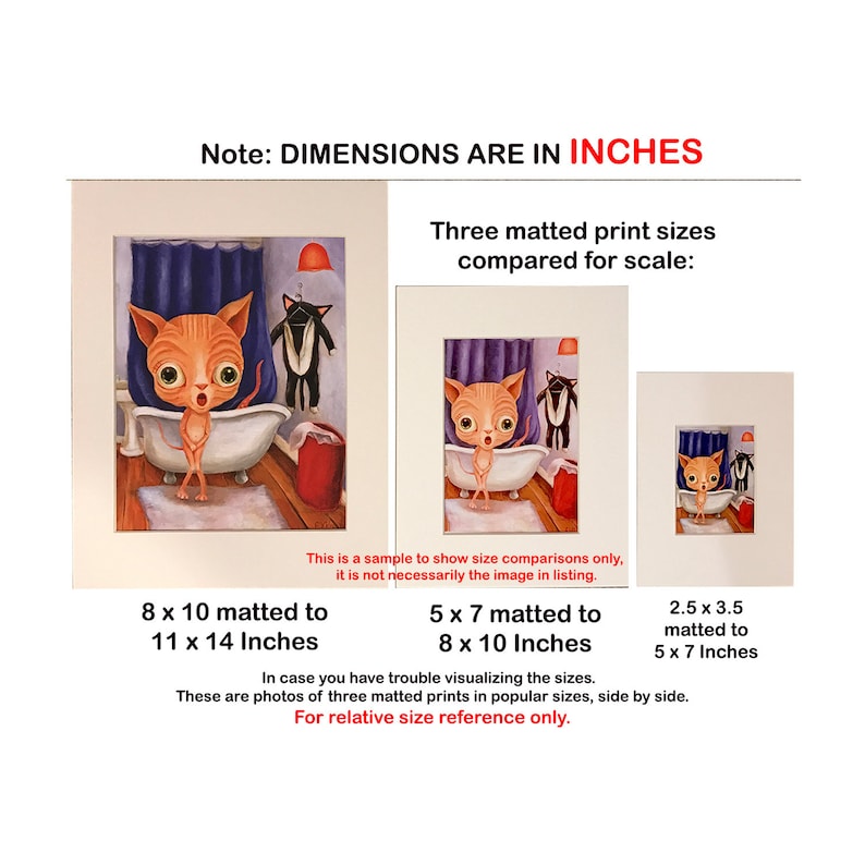 May include: Three images showing different sizes of a matted print featuring a cartoon cat in a bathtub. The text reads "Note: DIMENSIONS ARE IN INCHES" and "Three matted print sizes compared for scale: This is a sample to show size comparisons only, it is not necessarily the image in listing. 8 x 10 matted to 11 x 14 Inches 5 x 7 matted to 8 x 10 Inches 2.5 x 3.5 matted to 5 x 7 Inches In case you have trouble visualizing the sizes. These are photos of three matted prints in popular sizes, side by side. For relative size reference only."