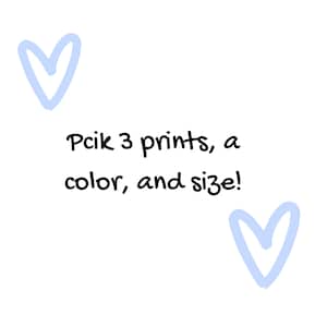 May include: White background with two light blue heart doodles and the text "Pick 3 prints, a color, and size!" in black, handwritten-style font. The image is simple and clean.
