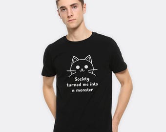Society Turned me Into a Monster Funny Kitty T-Shirt, Men&#39;s Women&#39;s Sizes Tee