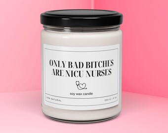 Only Bad Bitches are NICU Nurses, NICU Nurse Candle, Gift for Nurse Appreciation, Neonatal Nurse Gift, Perfect for Graduation