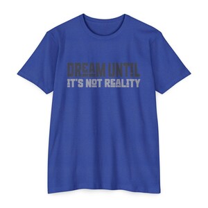 Dream until it&#39;s not reality, Graphic Tee: Unisex Cotton-Blend T-Shirt