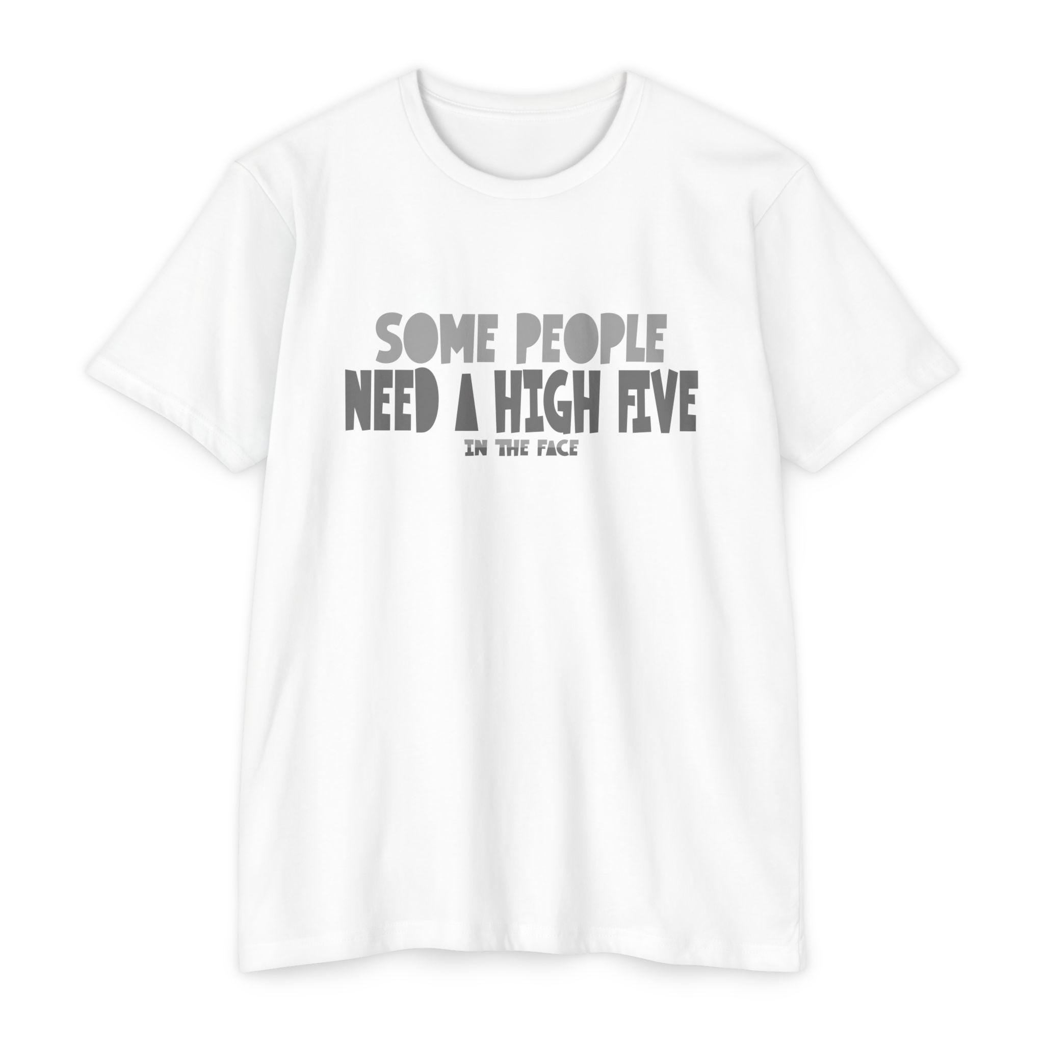 Some People Need a High Five in the Face, Graphic Tee: Unisex