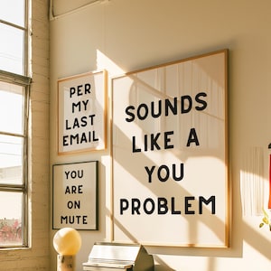 May include: Three framed prints with black text on a white background. The top print reads "SOUNDS LIKE A YOU PROBLEM". The middle print reads "PER MY LAST EMAIL". The bottom print reads "YOU ARE ON MUTE".