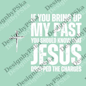 May include: A light teal background with white text that reads "If you bring up my past, you should know that Jesus dropped the charges." A silver cross is in the upper left corner.
