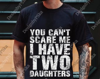 You Can't Scare Me I Have Two Daughters png, Father's Day Digital, Fathers Day Gift, Girl Dad Father's Day png, Cute Dad Humor png