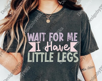 Wait For Me I Have Little Legs png, Funny New Mom Digital, Sarcastic Mom png, Funny Mom Quote png, Baby And Mom png, Adult gift png