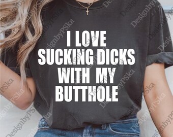 I Love Sucking Dicks With My Butthole png, Adult Humor Digital, Offensive png, Funny Dark Humor png, Sarcastic png, png With Sayings