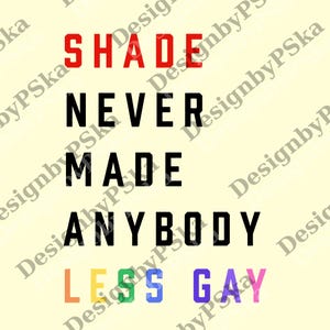 Shade Never Made Anybody Less Gay Queer png, Lesbian png LGBTQ png, Gay Pride png, Equality png, Gay Pride Month png