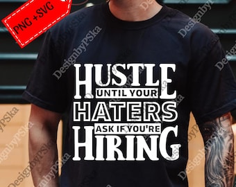Hustle Until Your Haters Ask If You're Hiring Gift svg, Hustle png, Haters png, Unisex png Gift for Men and Women