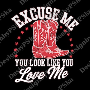 Excuse Me You Look Like You Love Me png, Valentines png, Love png, Valentines Day Gift, Country Music png