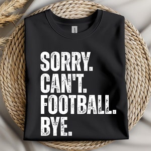 Sorry Can&#39;t Football Bye Sweatshirt, Game Day Football Shirt, Funny Football Shirt, Football Lover Gift, Football Mom Shirt, Sports Shirts