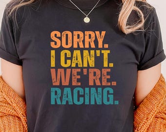 Sorry I Can't We're Racing Shirt: Motocross, Dirt Track, Drag Racing