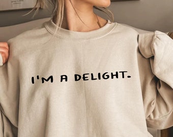 I'm A Delight Sweatshirt, I'm a Delight Shirt, Funny Women Sweatshirt, Sarcastic Self Love Sweatshirt, Gift For Best Friend, Sarcastic Shirt
