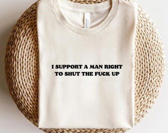 Funny Sassy Graphic Tee: I Support A Man Right To STFU