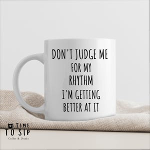 Don&#39;t judge me for my Rhythm I&#39;m getting better at it mug, Funny Cheeky DJ mug, music producer coffee mug