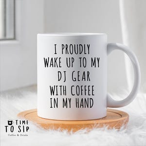 I proudly wake up to my DJ Gear with coffee in my hand mug, Fun Humorous Coffee DJ cup, birthday dj mug