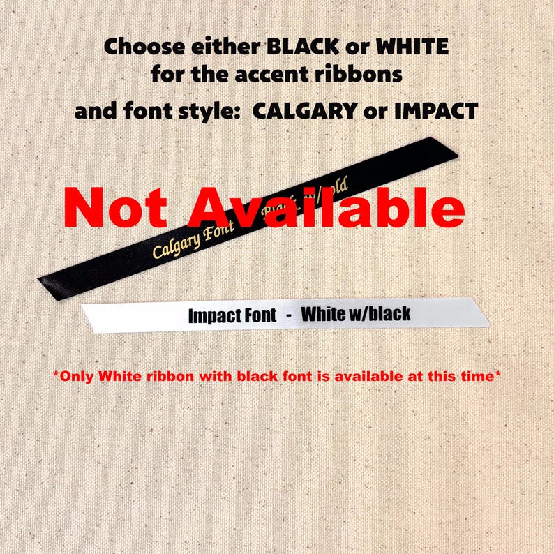 May include: Image shows two ribbons, one black and one white, with text indicating font styles and availability. The black ribbon has "Calgary Font" and "gold" text. The white ribbon says "Impact Font - White w/black". Text states "Not Available".