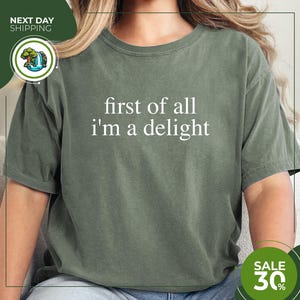 Comfort Colors® First of All I&#39;m a Delight Shirt | Funny Humor Shirt | Sarcastic Shirt | Funny Quote Shirt | Sarcasm Shirt | Trendy Shirt