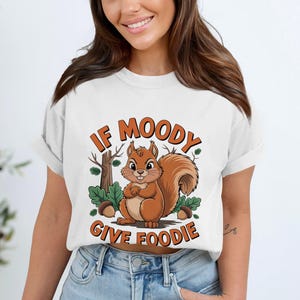 Comfort Colors If Moody Give Foodie T-Shirt, Funny Squirrel Tee, Nut Lover Shirt, Animal Graphic Tshirt, Cute Cartoon Shirt, Food Humor Gift