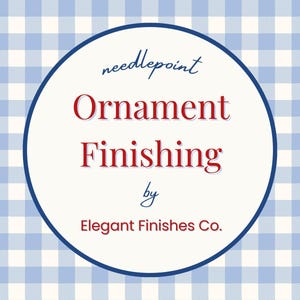 May include: A circular graphic on a blue and white checkered background. The graphic features the words "needlepoint Ornament Finishing by Elegant Finishes Co." in a mix of red and blue fonts.