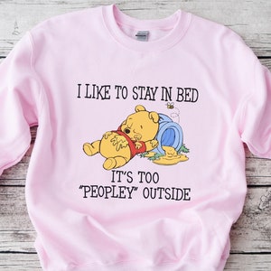 It's Too Peopley Outside Sweatshirt, I Like to Stay in Bed Shirt, Winnie The Pooh Fall Sweatshirt, Winnie Hoodie Women