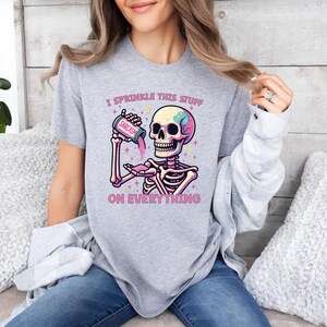 Funny Skeleton Sarcasm Shirt, Sprinkle This Stuff On Everything Tee, Snarky Graphic Skull Shirt, Mental Health Humor Shirt, Snarky Skeleton