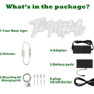 May include: An image showing the contents of a neon sign package. Included are the neon sign, dimmer, mounting kit, adaptor, battery pack, and plug. The neon sign is white and has the name "The Mitchells" written on it.