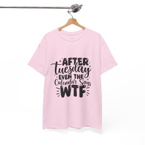 Funny WTF Weekday Shirt &quot;After Tuesday Even the Calendar Says WTF&quot; Tee Sarcastic Unisex T-Shirt Hilarious Work Week Humor Gift