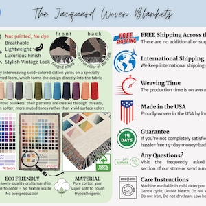 The Jacquard Woven Blankets info
Not printed, No dye, Breathable, Lightweight, Luxurious Finish, Vintage Look
Made by interweaving solid-colored cotton yarns on a specially programmed loom, which forms the design directly into the fabric
ECO FRIENDLY: Heirloom-quality craftsmanship Made to order — No textile waste 
MATERIAL Pure cotton yarn, Super soft to touch, Hypoallergenic
FREE Shipping to US, Made in the USA
Care Instructions: Machine washable in mild detergent at 30°C or 90°F